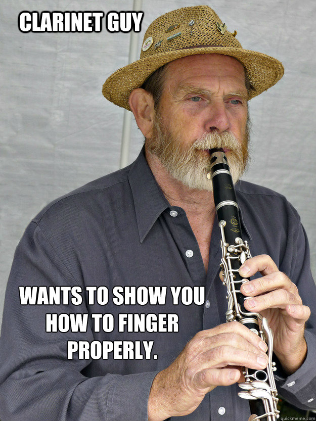 Clarinet guy wants to show you how to finger properly. - Clarinet guy wants to show you how to finger properly.  clarinet guy