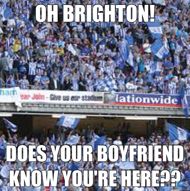 OH BRIGHTON! DOES YOUR BOYFRIEND KNOW YOU'RE HERE?? - OH BRIGHTON! DOES YOUR BOYFRIEND KNOW YOU'RE HERE??  oh be