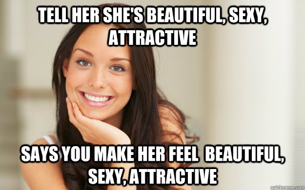 tell her she's beautiful, sexy, attractive says you make her feel  beautiful, sexy, attractive  Good Girl Gina