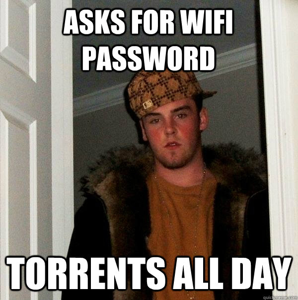 Asks for wifi password Torrents all day  Scumbag Steve