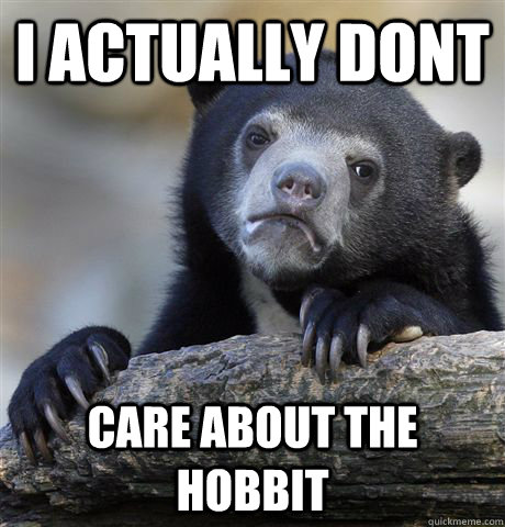 I actually dont care about the Hobbit  Confession Bear