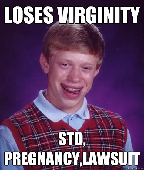 Loses virginity Std, pregnancy,lawsuit  Bad Luck Brian