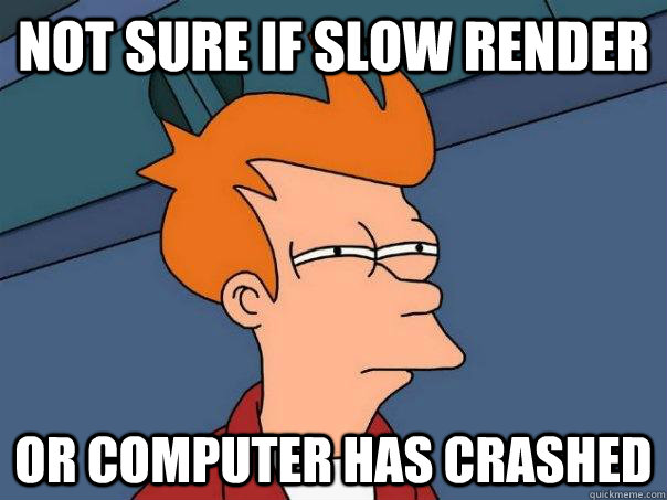 not sure if slow render or computer has crashed  Futurama Fry