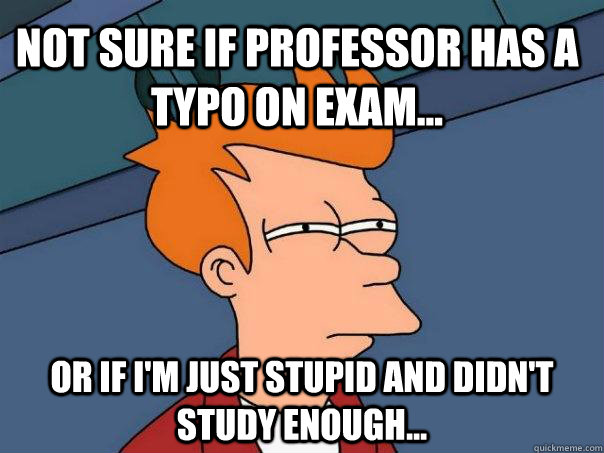 Not sure if professor has a typo on exam... Or if I'm just stupid and didn't study enough...  Futurama Fry