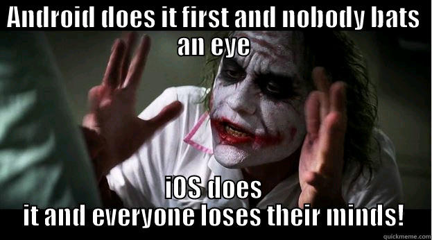 ANDROID DOES IT FIRST AND NOBODY BATS AN EYE IOS DOES IT AND EVERYONE LOSES THEIR MINDS! Joker Mind Loss