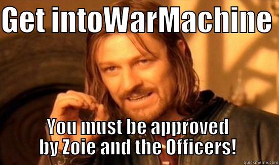 GET INTOWARMACHINE  YOU MUST BE APPROVED BY ZOIE AND THE OFFICERS! Boromir