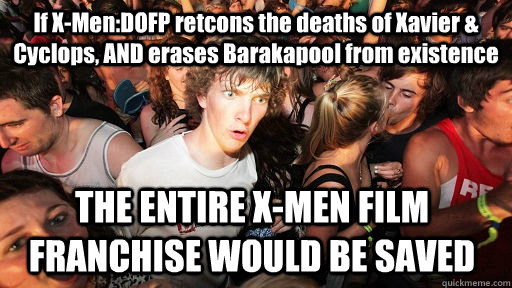 If X-Men:DOFP retcons the deaths of Xavier & Cyclops, AND erases Barakapool from existence THE ENTIRE X-MEN FILM FRANCHISE WOULD BE SAVED - If X-Men:DOFP retcons the deaths of Xavier & Cyclops, AND erases Barakapool from existence THE ENTIRE X-MEN FILM FRANCHISE WOULD BE SAVED  Sudden Clarity Clarence