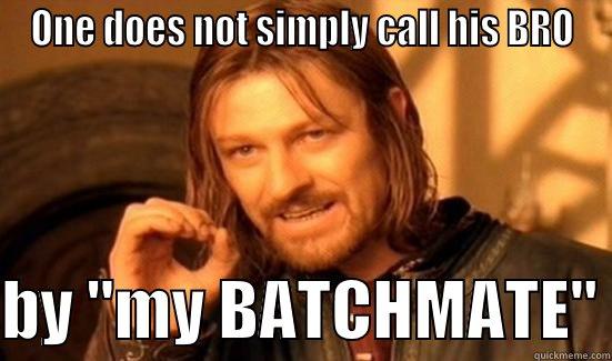 ONE DOES NOT SIMPLY CALL HIS BRO  BY 