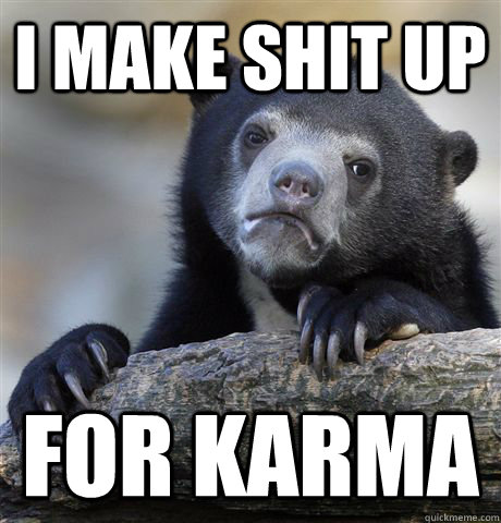 i make shit up for karma  Confession Bear