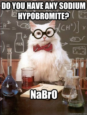 DO YOU HAVE ANY SODIUM HYPOBROMITE? NaBrO  Chemistry Cat