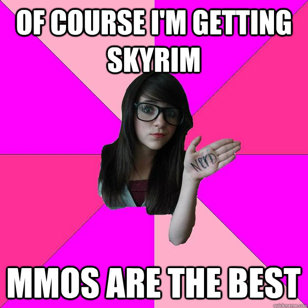 Of course I'm getting Skyrim MMOs are the best  Idiot Nerd Girl