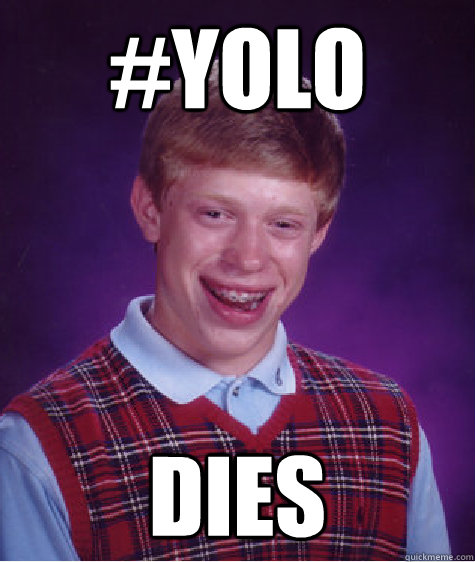 #YOLO  Dies  Bad Luck Brian