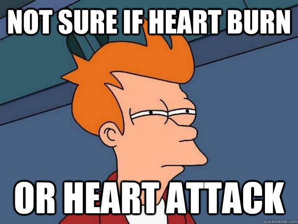 not sure if heart burn or heart attack - not sure if heart burn or heart attack  Futurama Fry