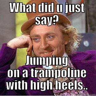 WHAT DID U JUST SAY? JUMPING ON A TRAMPOLINE WITH HIGH HEELS.. Creepy Wonka