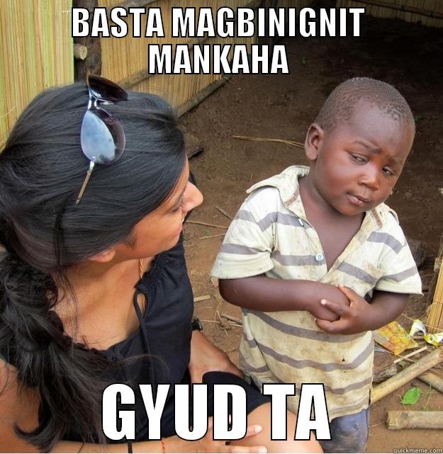 BASTA MAGBINIGNIT MANKAHA GYUD TA Skeptical Third World Kid