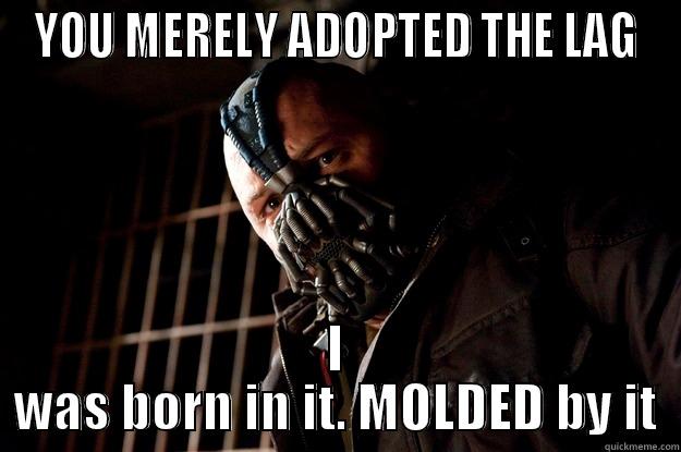 When First world people complain about internet speed... - YOU MERELY ADOPTED THE LAG I WAS BORN IN IT. MOLDED BY IT Angry Bane