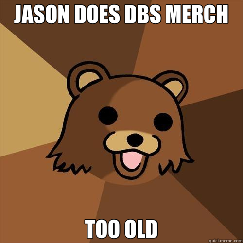 JASON DOES DBS MERCH TOO OLD  Pedobear