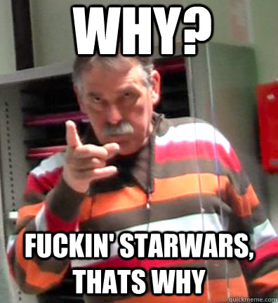 Why? Fuckin' Starwars, thats why - Why? Fuckin' Starwars, thats why  Angry teacher