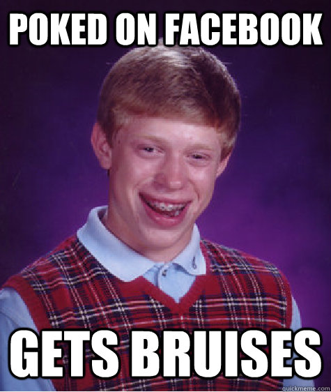 Poked on facebook Gets bruises  Bad Luck Brian