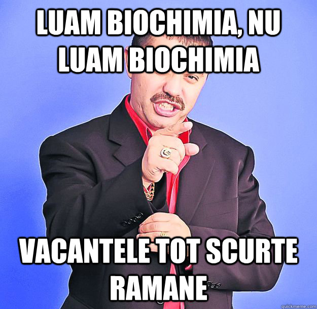 luam biochimia, nu luam biochimia vacantele tot scurte ramane - luam biochimia, nu luam biochimia vacantele tot scurte ramane  nicolae guta