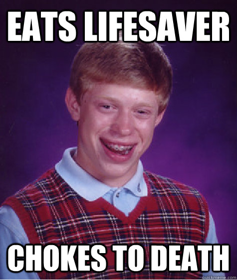 eats lifesaver chokes to death  Bad Luck Brian