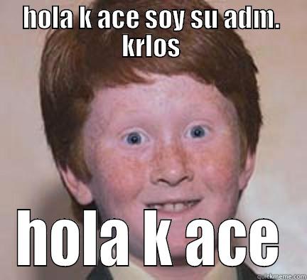 HOLA K ACE SOY SU ADM. KRLOS HOLA K ACE Over Confident Ginger