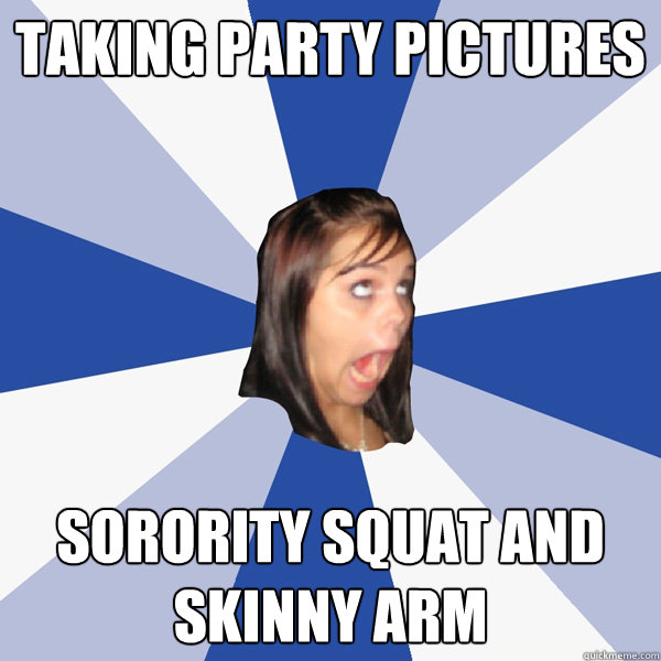 taking party pictures sorority squat and skinny arm  Annoying Facebook Girl