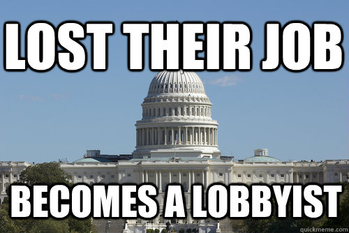 Lost their job becomes a lobbyist - Lost their job becomes a lobbyist  Scumbag Congress