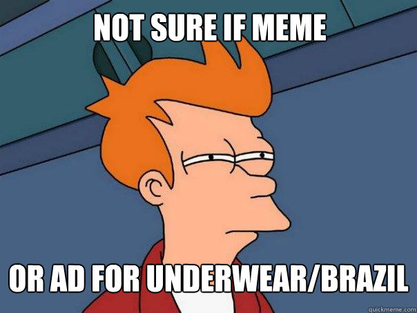 Not sure if meme or ad for underwear/brazil  Futurama Fry