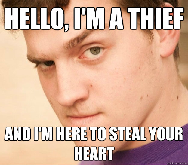 Hello, I'm a thief And I'm here to steal your heart - Hello, I'm a thief And I'm here to steal your heart  Pickup Line Peter