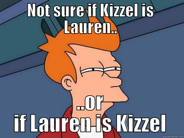 NOT SURE IF KIZZEL IS LAUREN.. ..OR IF LAUREN IS KIZZEL Futurama Fry