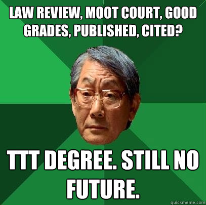 Law review, moot court, good grades, published, cited? TTT DEGREE. STILL NO FUTURE.  High Expectations Asian Father