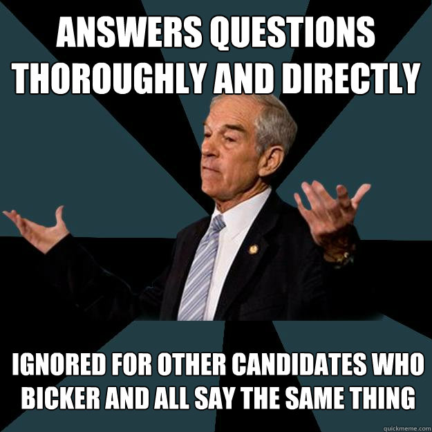 answers questions thoroughly and directly ignored for other candidates who bicker and all say the same thing - answers questions thoroughly and directly ignored for other candidates who bicker and all say the same thing  Black This Out Ron Paul