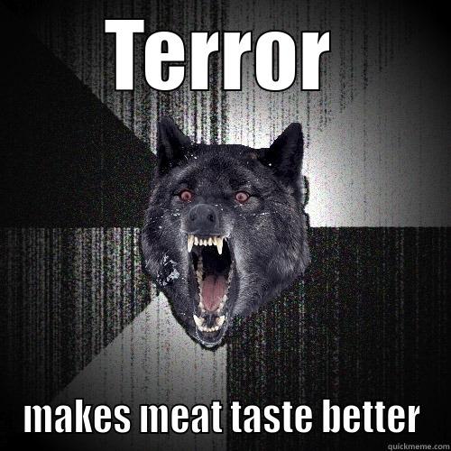 TERROR MAKES MEAT TASTE BETTER Insanity Wolf