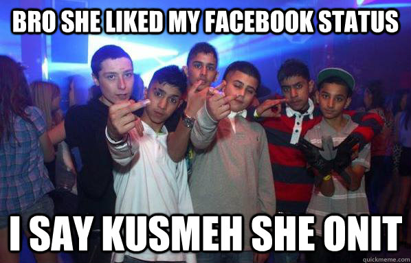 BRO SHE LIKED MY FACEBOOK STATUS I SAY KUSMEH SHE ONIT  