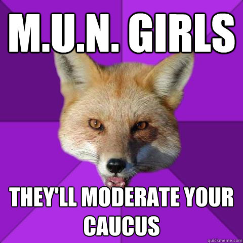 M.U.N. Girls  They'll moderate your caucus  Forensics Fox