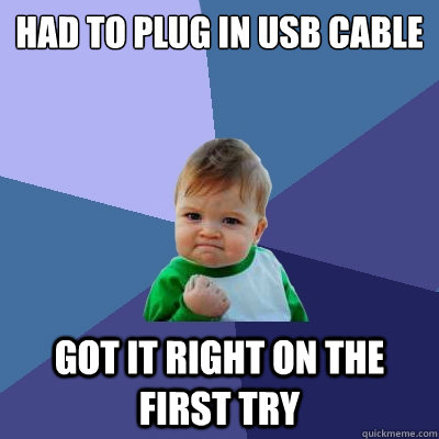 Had to plug in usb cable got it right on the first try  Success Kid