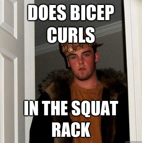 Does bicep curls In the squat rack - Does bicep curls In the squat rack  Scumbag Steve