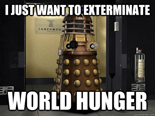 I just want to exterminate world hunger - I just want to exterminate world hunger  Sympathetic Dalek