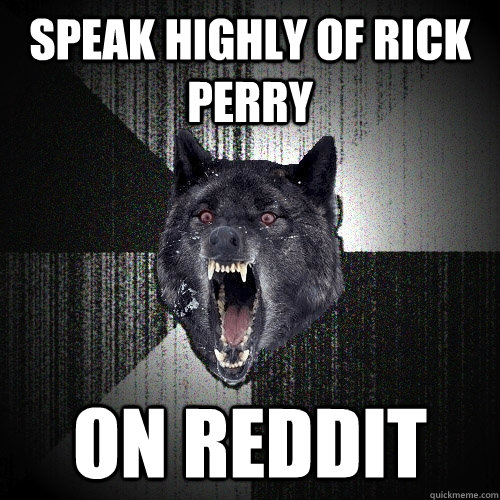 Speak highly of Rick Perry On Reddit  Insanity Wolf