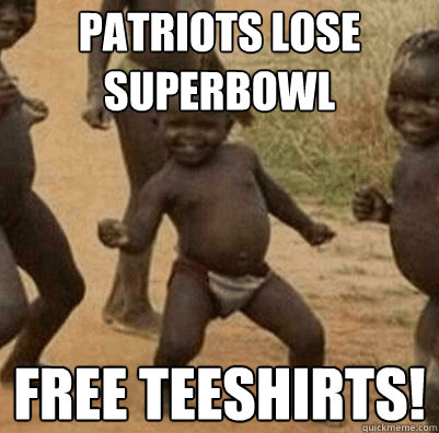 Patriots lose superbowl free teeshirts!  Third World Success Kid