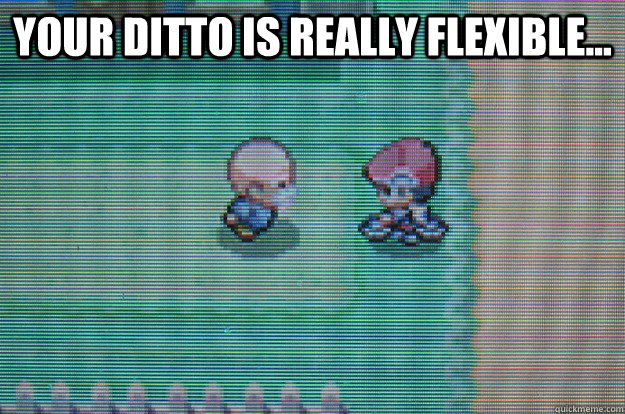 your ditto is really flexible...   Sexually Oblivious Daycare man