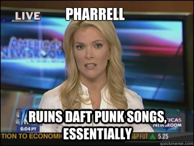 Pharrell Ruins Daft Punk Songs, Essentially  Megyn Kelly