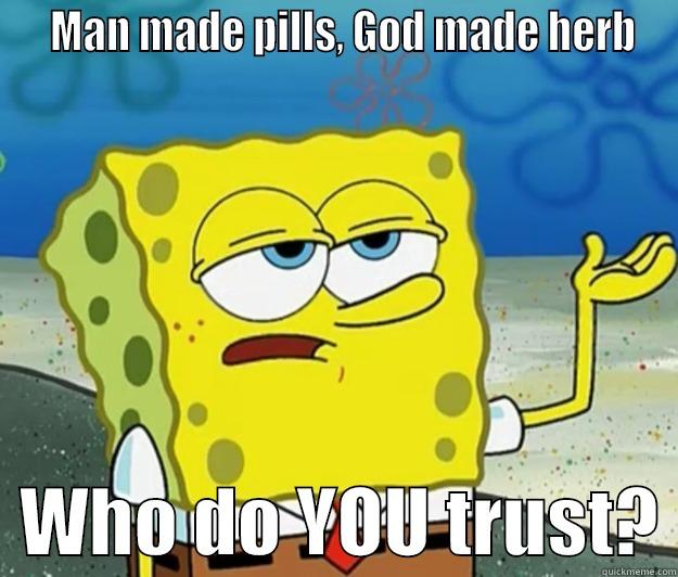 In God we trust -   MAN MADE PILLS, GOD MADE HERB   WHO DO YOU TRUST? Tough Spongebob