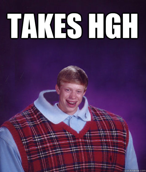 Takes hgh   Bad Luck Brian