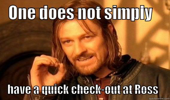 ONE DOES NOT SIMPLY   HAVE A QUICK CHECK-OUT AT ROSS One Does Not Simply