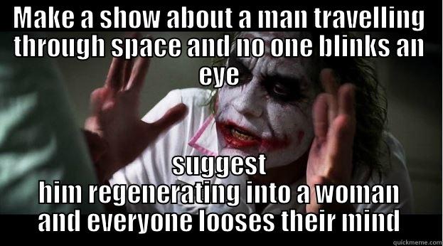 MAKE A SHOW ABOUT A MAN TRAVELLING THROUGH SPACE AND NO ONE BLINKS AN EYE SUGGEST HIM REGENERATING INTO A WOMAN AND EVERYONE LOOSES THEIR MIND Joker Mind Loss