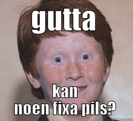 GUTTA KAN NOEN FIXA PILS? Over Confident Ginger