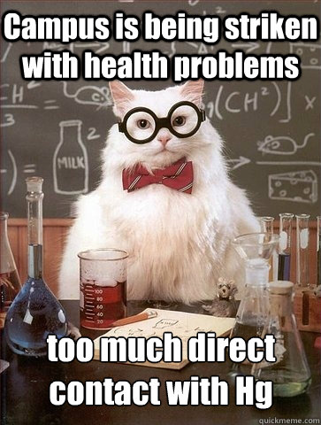 Campus is being striken with health problems too much direct contact with Hg  Chemistry Cat