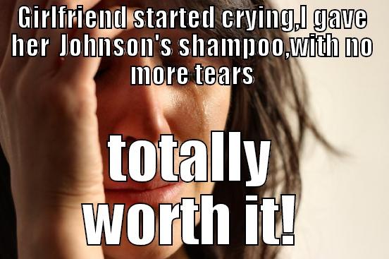 GIRLFRIEND STARTED CRYING,I GAVE HER  JOHNSON'S SHAMPOO,WITH NO MORE TEARS TOTALLY WORTH IT! First World Problems